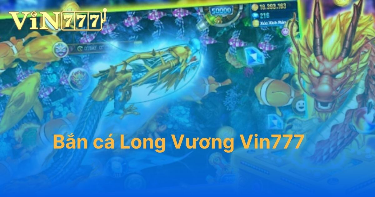 Bắn cá Long Vương Vin777