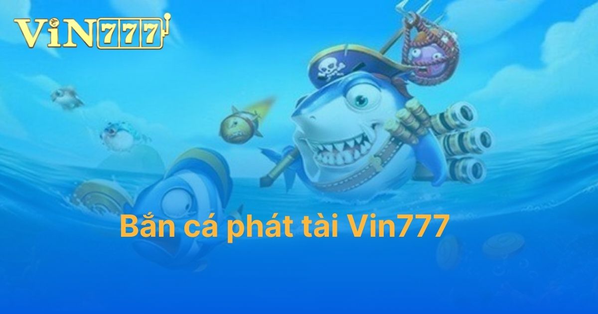 Bắn cá phát tài Vin777