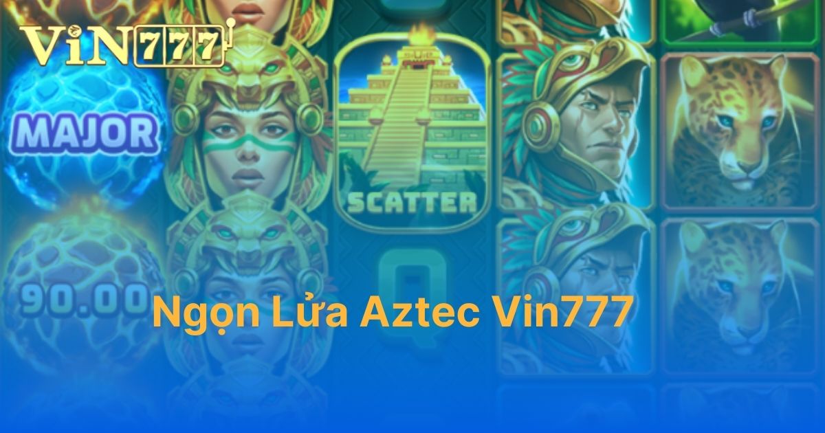 Ngọn lửa Aztec Vin777