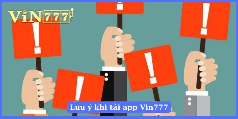 Cần lưu ý gì khi tải ứng dụng Vin777