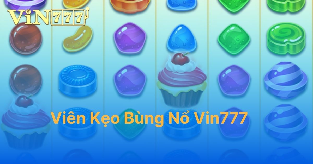 Viên kẹo bùng nổ Vin777