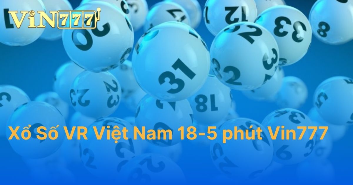 Hướng dẫn chơi Xổ số VR Việt Nam 18-5 phút tại Vin777